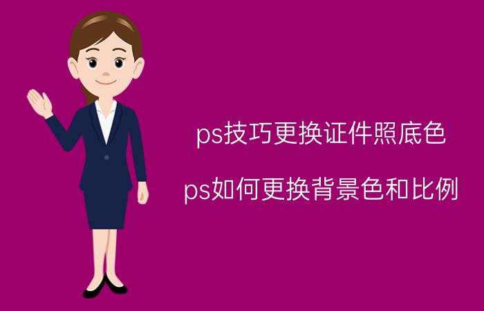 ps技巧更换证件照底色 ps如何更换背景色和比例？